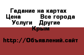 Гадание на картах › Цена ­ 500 - Все города Услуги » Другие   . Крым